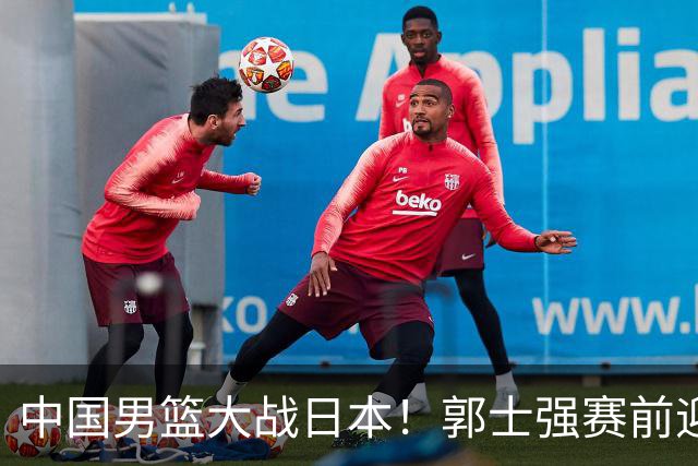 中国男篮大战日本！郭士强赛前迎重磅喜讯，两大核心悍将火速复出